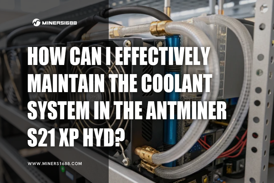 How Can I Effectively Maintain the Coolant System in the Antminer S21 XP Hyd