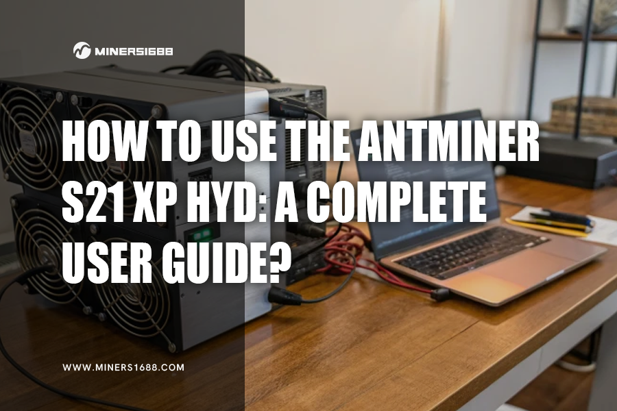 How to Use the Antminer S21 XP Hyd A Complete User Guide