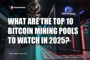 What Are the Top 10 Bitcoin Mining Pools to Watch in 2025